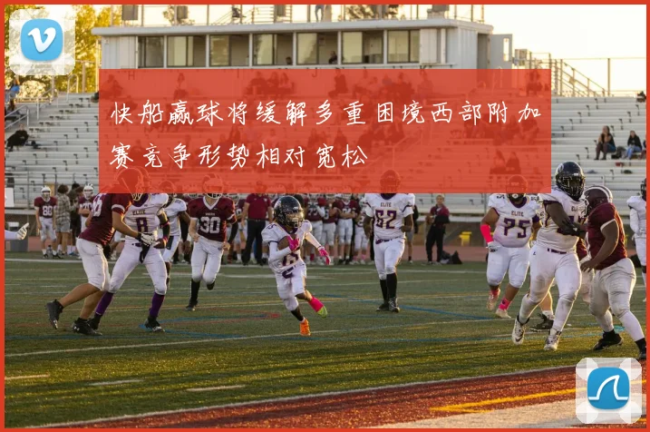 快船赢球将缓解多重困境西部附加赛竞争形势相对宽松